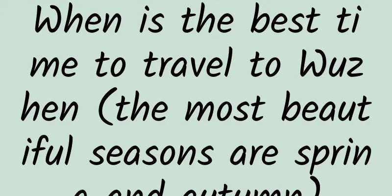 When is the best time to travel to Wuzhen (the most beautiful seasons are spring and autumn)
