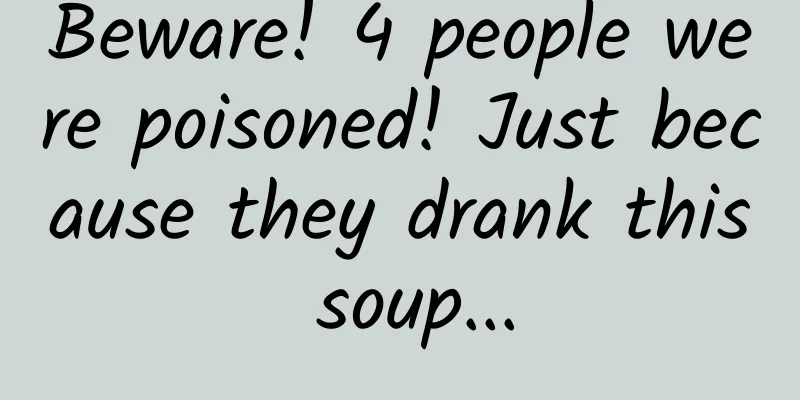 Beware! 4 people were poisoned! Just because they drank this soup...