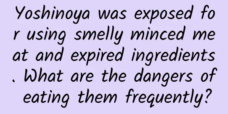 Yoshinoya was exposed for using smelly minced meat and expired ingredients. What are the dangers of eating them frequently?