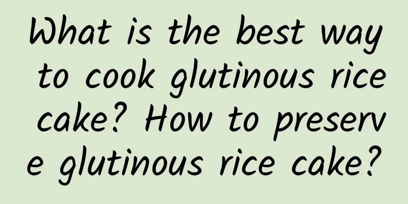 What is the best way to cook glutinous rice cake? How to preserve glutinous rice cake?