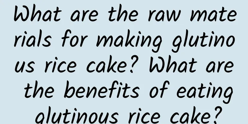 What are the raw materials for making glutinous rice cake? What are the benefits of eating glutinous rice cake?