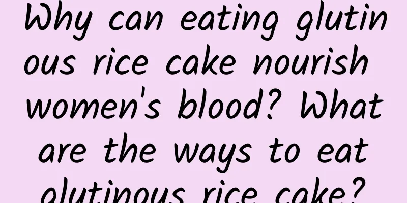 Why can eating glutinous rice cake nourish women's blood? What are the ways to eat glutinous rice cake?