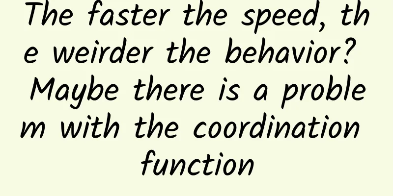 ​The faster the speed, the weirder the behavior? Maybe there is a problem with the coordination function