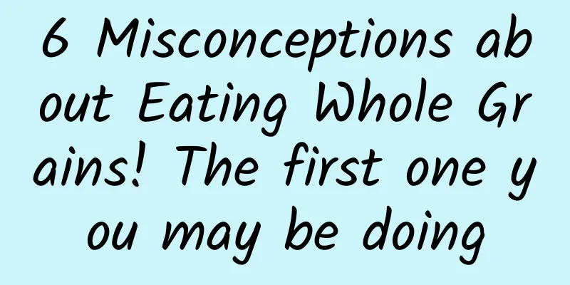 6 Misconceptions about Eating Whole Grains! The first one you may be doing