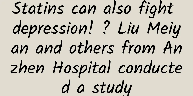 Statins can also fight depression! ? Liu Meiyan and others from Anzhen Hospital conducted a study