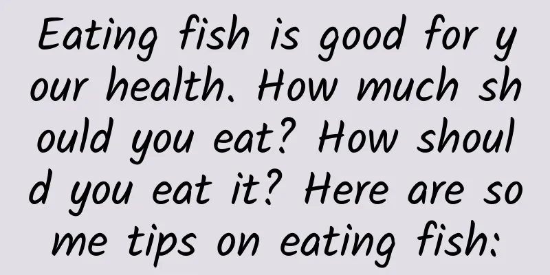 Eating fish is good for your health. How much should you eat? How should you eat it? Here are some tips on eating fish: