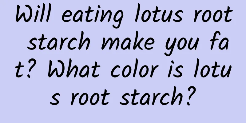 Will eating lotus root starch make you fat? What color is lotus root starch?