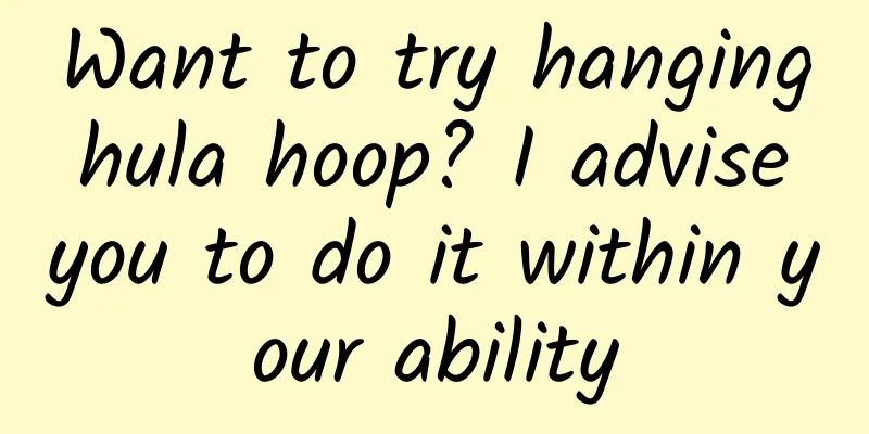 Want to try hanging hula hoop? I advise you to do it within your ability