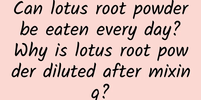 Can lotus root powder be eaten every day? Why is lotus root powder diluted after mixing?