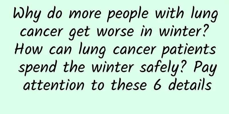 Why do more people with lung cancer get worse in winter? How can lung cancer patients spend the winter safely? Pay attention to these 6 details