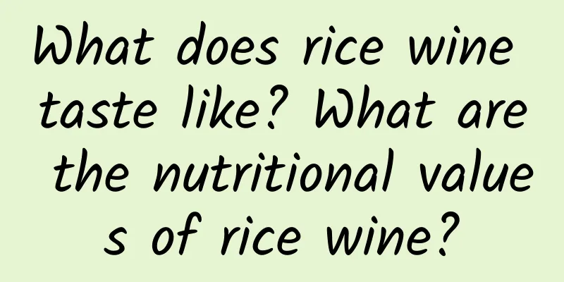 What does rice wine taste like? What are the nutritional values ​​of rice wine?