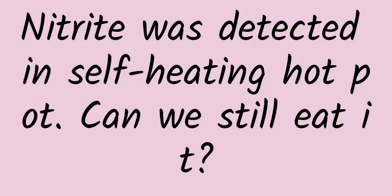Nitrite was detected in self-heating hot pot. Can we still eat it?