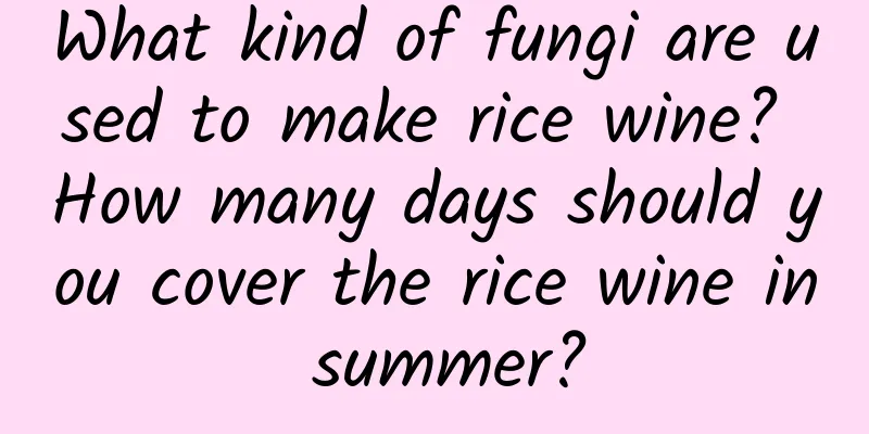 What kind of fungi are used to make rice wine? How many days should you cover the rice wine in summer?