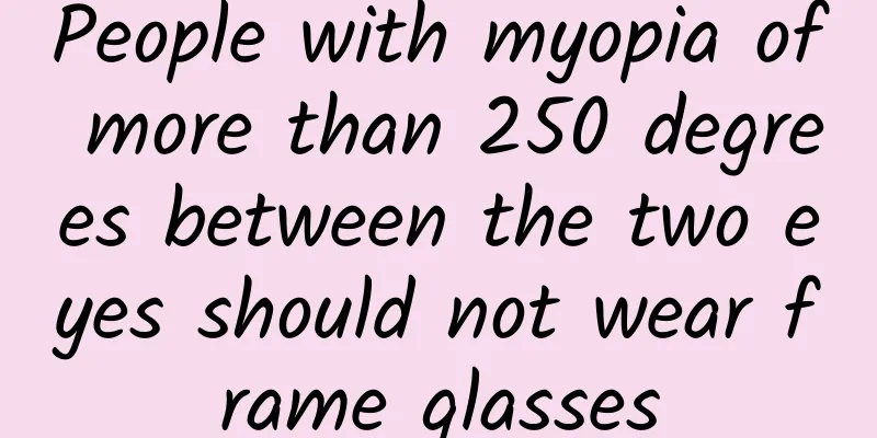 People with myopia of more than 250 degrees between the two eyes should not wear frame glasses