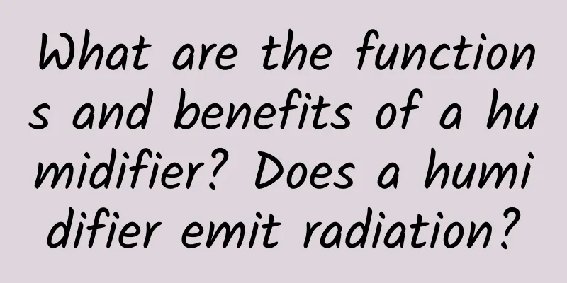 What are the functions and benefits of a humidifier? Does a humidifier emit radiation?
