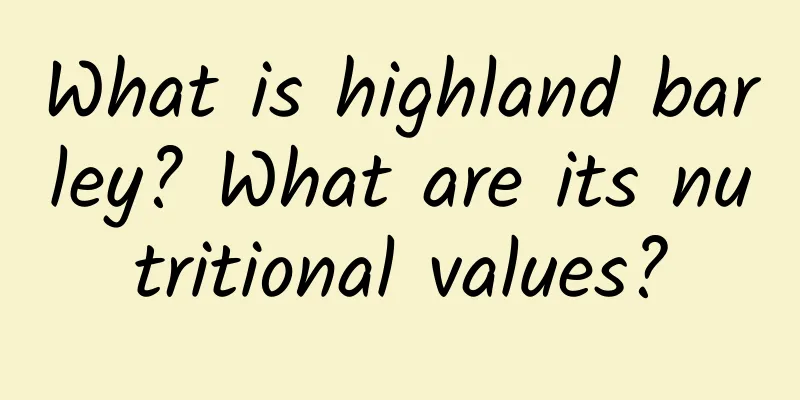 What is highland barley? What are its nutritional values?
