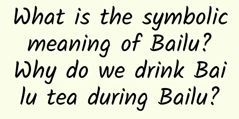 What is the symbolic meaning of Bailu? Why do we drink Bailu tea during Bailu?