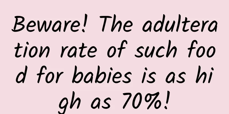 Beware! The adulteration rate of such food for babies is as high as 70%!