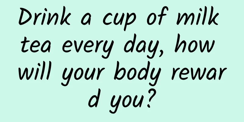 Drink a cup of milk tea every day, how will your body reward you?