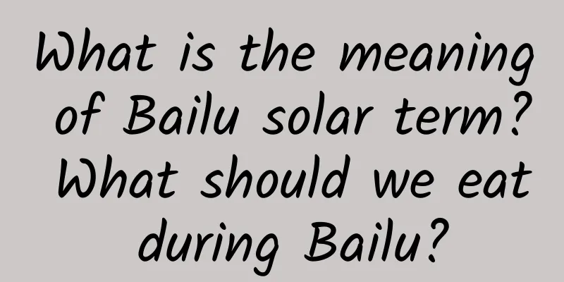 What is the meaning of Bailu solar term? What should we eat during Bailu?