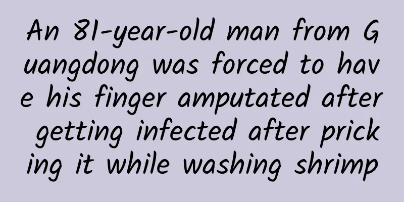 An 81-year-old man from Guangdong was forced to have his finger amputated after getting infected after pricking it while washing shrimp