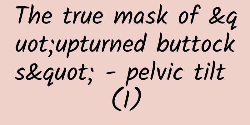 The true mask of "upturned buttocks" - pelvic tilt (I)