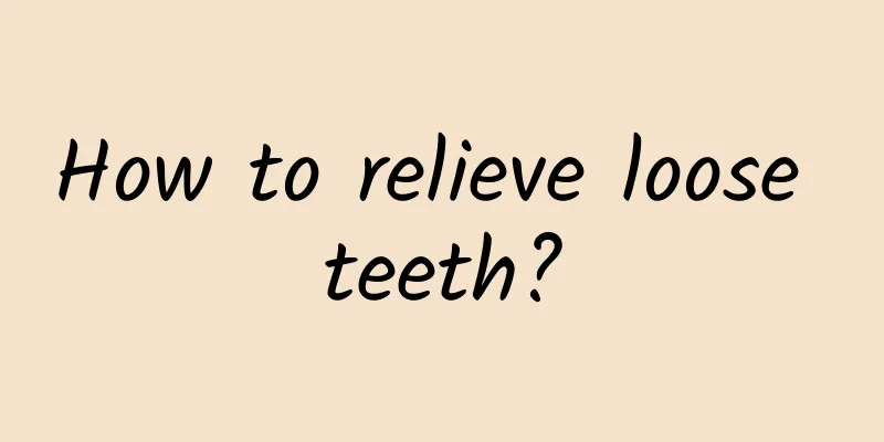 How to relieve loose teeth?