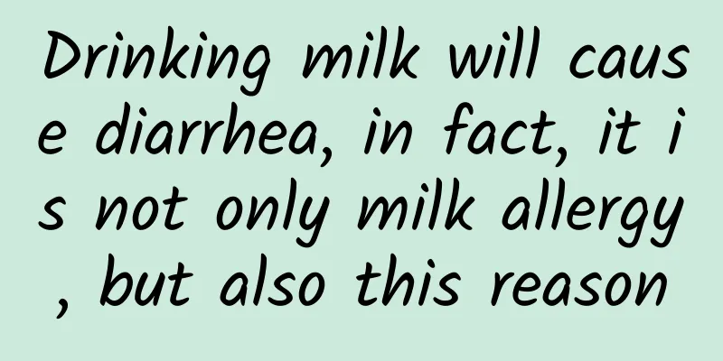 Drinking milk will cause diarrhea, in fact, it is not only milk allergy, but also this reason