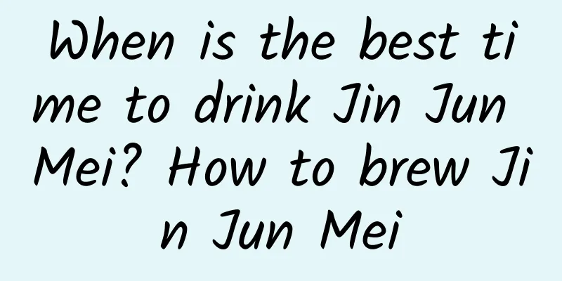 When is the best time to drink Jin Jun Mei? How to brew Jin Jun Mei