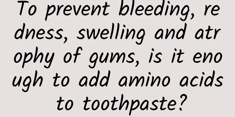 To prevent bleeding, redness, swelling and atrophy of gums, is it enough to add amino acids to toothpaste?