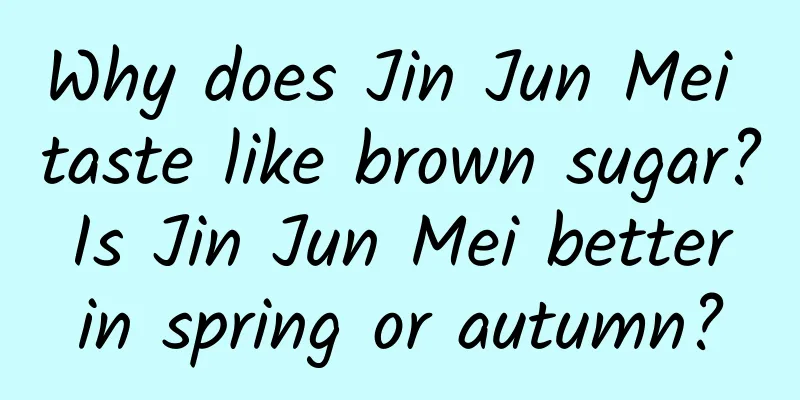 Why does Jin Jun Mei taste like brown sugar? Is Jin Jun Mei better in spring or autumn?