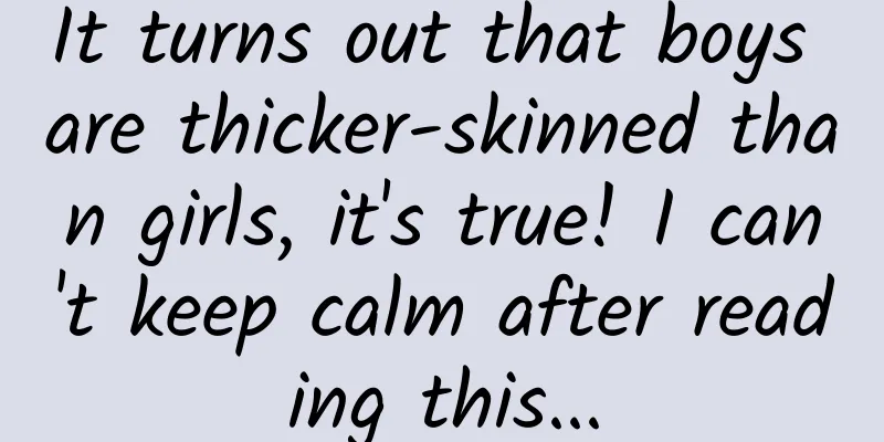 It turns out that boys are thicker-skinned than girls, it's true! I can't keep calm after reading this...