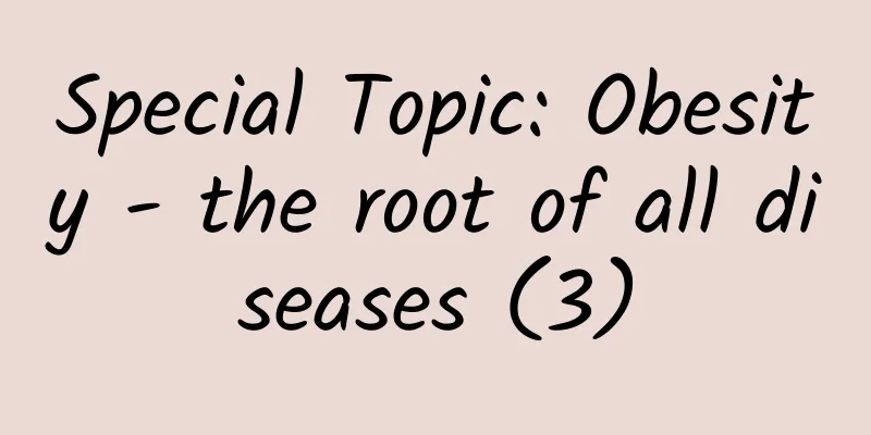 Special Topic: Obesity - the root of all diseases (3)