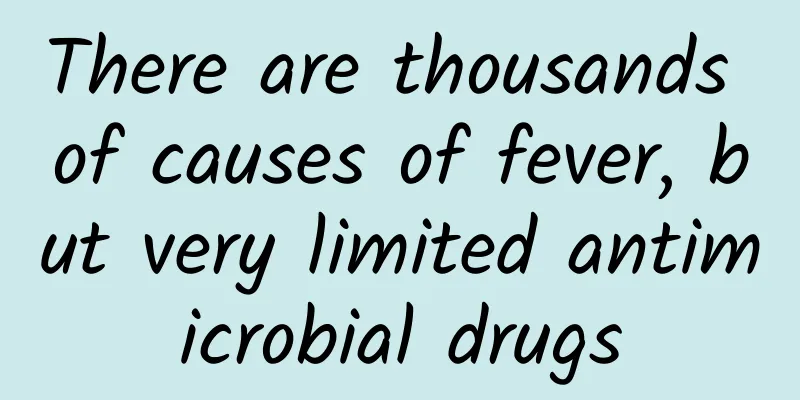 There are thousands of causes of fever, but very limited antimicrobial drugs