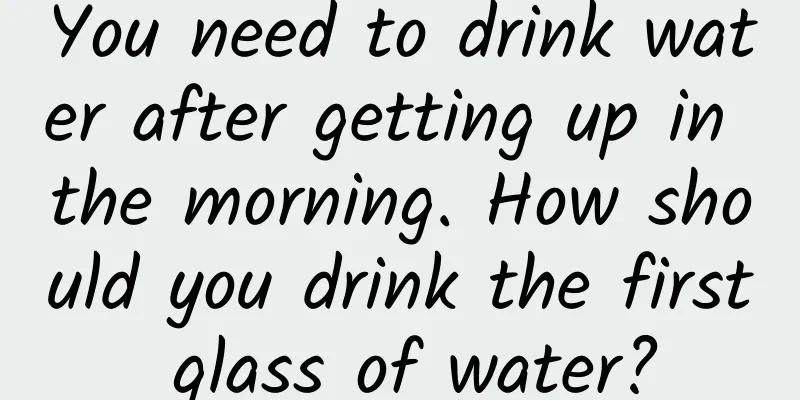 You need to drink water after getting up in the morning. How should you drink the first glass of water?