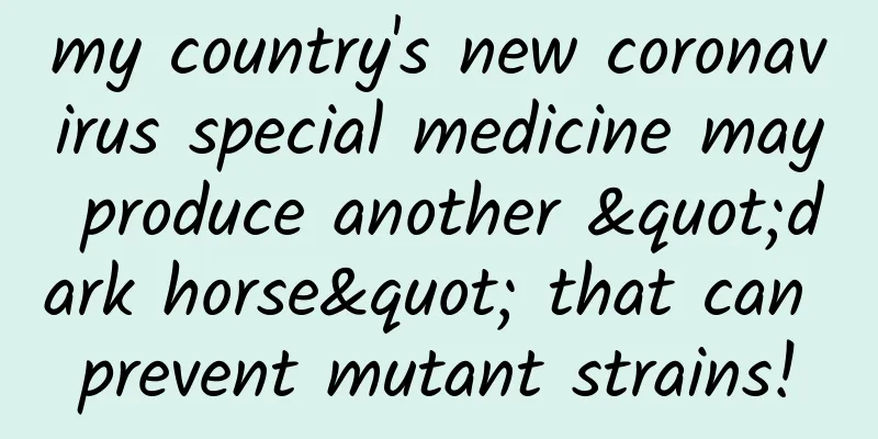 my country's new coronavirus special medicine may produce another "dark horse" that can prevent mutant strains!