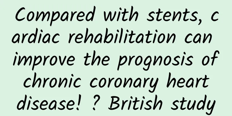 Compared with stents, cardiac rehabilitation can improve the prognosis of chronic coronary heart disease! ? British study