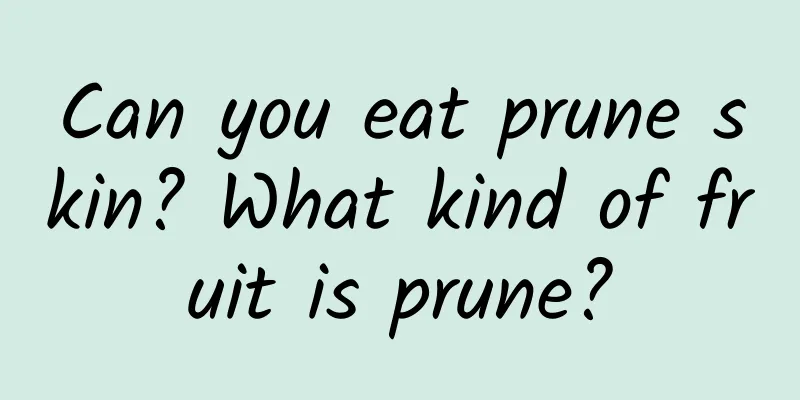 Can you eat prune skin? What kind of fruit is prune?