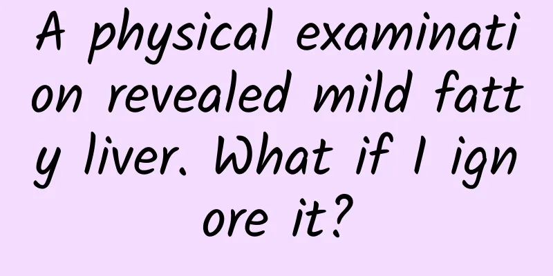 A physical examination revealed mild fatty liver. What if I ignore it?