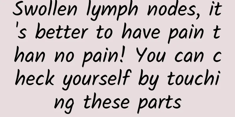 Swollen lymph nodes, it's better to have pain than no pain! You can check yourself by touching these parts