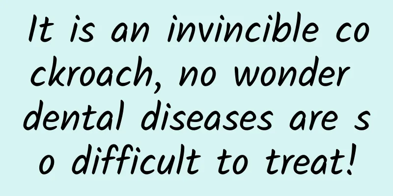 It is an invincible cockroach, no wonder dental diseases are so difficult to treat!