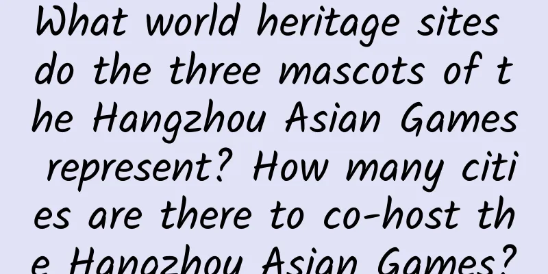 What world heritage sites do the three mascots of the Hangzhou Asian Games represent? How many cities are there to co-host the Hangzhou Asian Games?