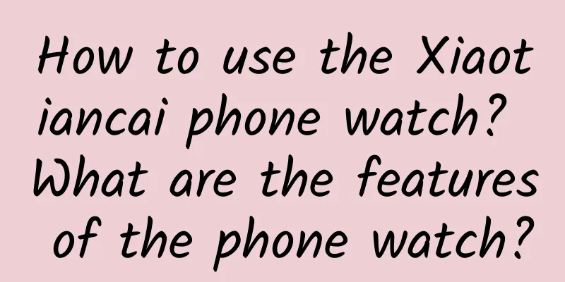 How to use the Xiaotiancai phone watch? What are the features of the phone watch?
