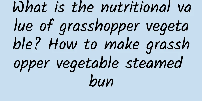 What is the nutritional value of grasshopper vegetable? How to make grasshopper vegetable steamed bun