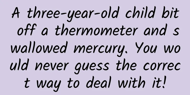 A three-year-old child bit off a thermometer and swallowed mercury. You would never guess the correct way to deal with it!