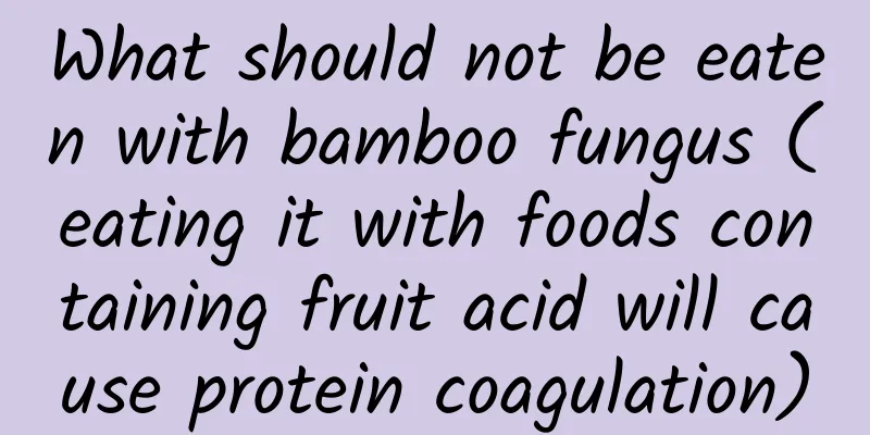 What should not be eaten with bamboo fungus (eating it with foods containing fruit acid will cause protein coagulation)