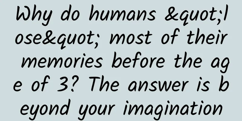 Why do humans "lose" most of their memories before the age of 3? The answer is beyond your imagination