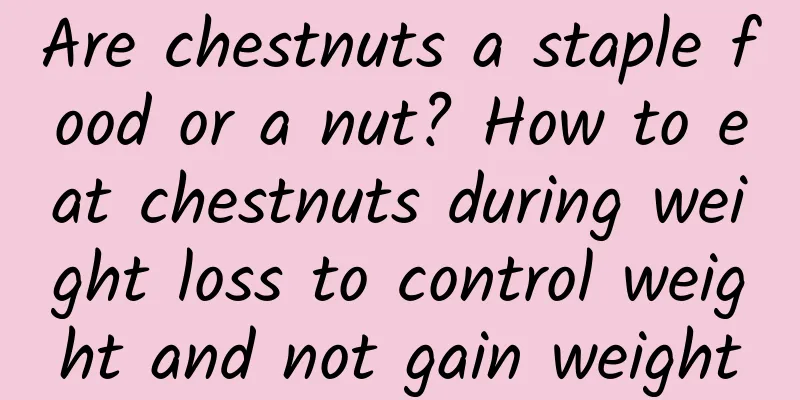 Are chestnuts a staple food or a nut? How to eat chestnuts during weight loss to control weight and not gain weight