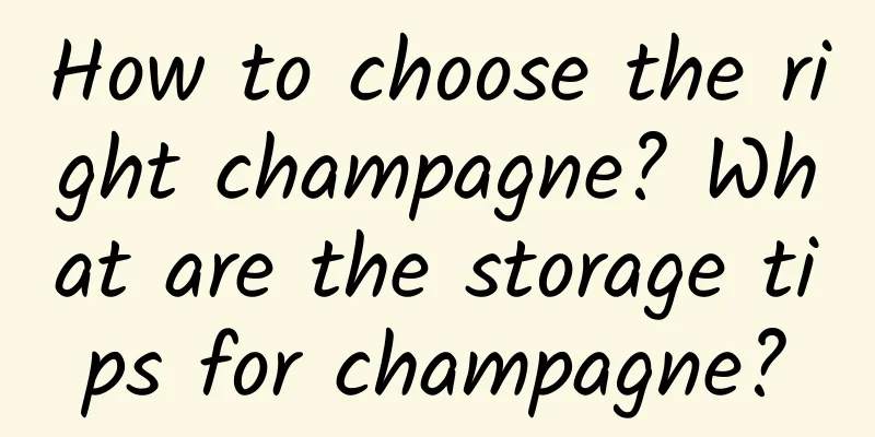 How to choose the right champagne? What are the storage tips for champagne?