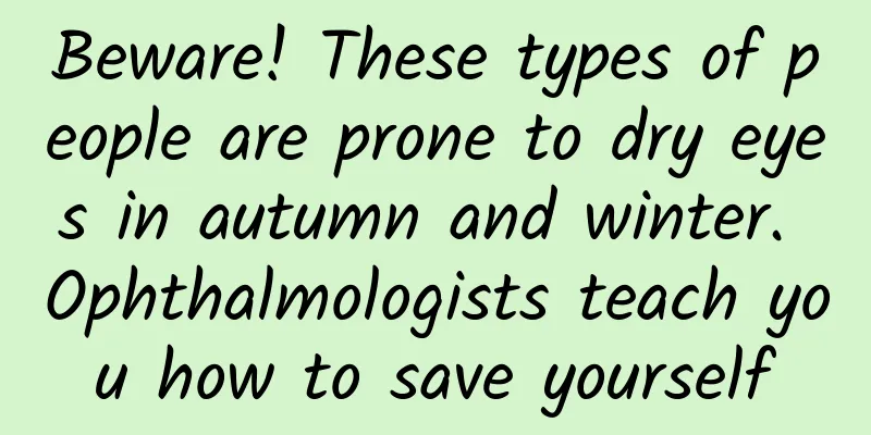 Beware! These types of people are prone to dry eyes in autumn and winter. Ophthalmologists teach you how to save yourself